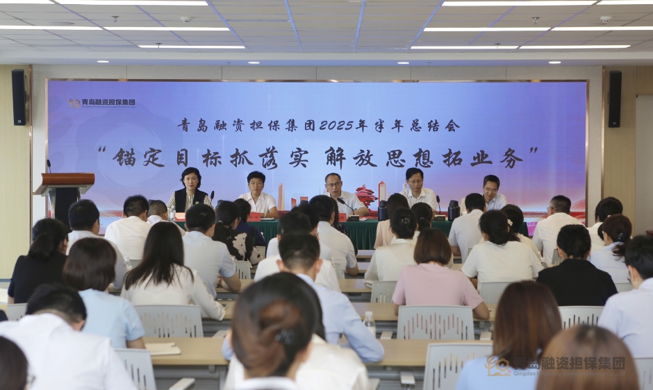 锚定目标抓落实！青岛融资担保集团召开半年工作总结和动员会