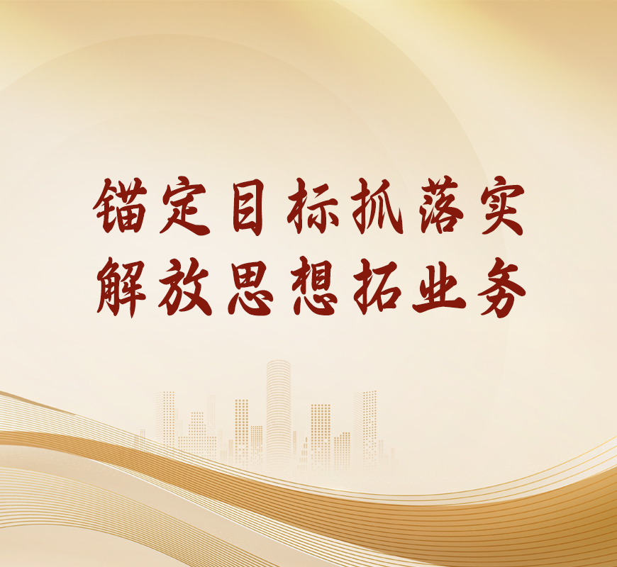 锚定目标抓落实 解放思想拓业务